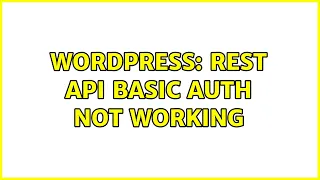 Wordpress Rest API basic auth not working