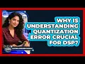 Why Is Understanding Quantization Error Crucial For DSP - Electrical Engineering Essentials