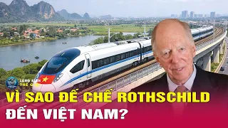Giải Mã Đế Chế Rothschild Vì Sao Chọn Việt Nam Và Siêu Dự Án 67 Tỷ USD