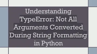 Understanding TypeError Not All Arguments Converted During String Formatting in Python
