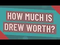 How much is Drew worth