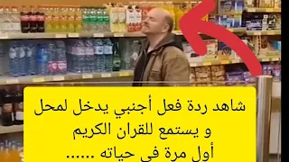 شاهد ردة فعل أجنبي يستمع للقران الكريم داخل محل اول مرة في حياته 