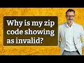 Why is my zip code showing as invalid