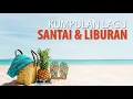 Download Lagu KUMPULAN LAGU SANTAI \u0026 LIBURAN