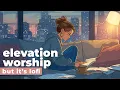 elevation worship but it s lofi christian lofi playlist for study prayer work or chill