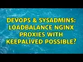 DevOps SysAdmins Loadbalance nginx proxies with keepalived possible
