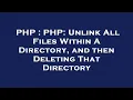 PHP PHP Unlink All Files Within A Directory and then Deleting That Directory