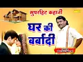 Download Lagu सुपरहिट कहानी | घर की बर्बादी | Ghar Ki Barbadi | Udayraj Shastri | Dehati Kissa 2022