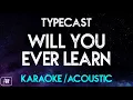 Typecast - Will You Ever Learn (Karaoke/Acoustic Instrumental)