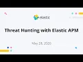 Threat Hunting with Elastic APM - May 28 2020