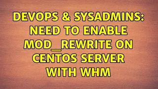 DevOps SysAdmins Need to enable mod - rewrite on CentOS server with WHM 2 Solutions