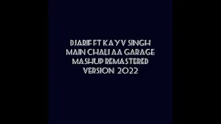 DJ Arif FT Kay V Singh - Main Chali Aa Garage Mashup Remastered Version 2022