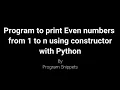 Program to print Even Numbers from 1 to N using Constructor With Python