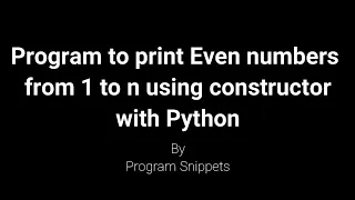 Program to print Even Numbers from 1 to N using Constructor With Python