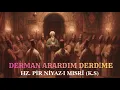 Lagu DERDİM BANA DERMAN İMİŞ - Hz. Pir Niyaz-ı Mısrî (k.s)