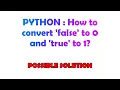 PYTHON How to convert false to 0 and true to 1