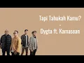 Download Lagu Tapi Tahukah Kamu? - Dygta ft. Kamasean | LIRIK INDONESIA