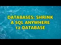 Databases Shrink a SQL Anywhere 12 database 2 Solutions