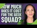 How much does it cost for the Geek Squad