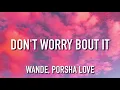 Wande, Porsha Love - Don't Worry Bout It (Lyrics)