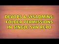 DevOps SysAdmins Folder permissions in single SVN repo 2 Solutions
