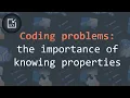 Coding problems the importance of knowing properties - Inside code