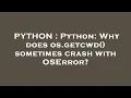 PYTHON Python Why does os getcwd sometimes crash with OSError