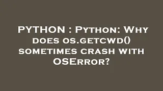 PYTHON Python Why does os getcwd sometimes crash with OSError