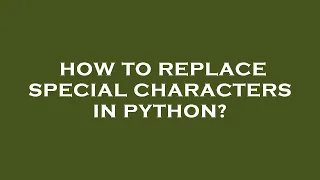 How to replace special characters in python