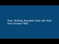 Rust Building Reusable Code with Rust from Scratch FREE