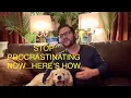 STOP PROCRASTINATING NOW AND HERE S HOW