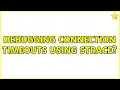 Debugging connection timeouts using strace 2 Solutions