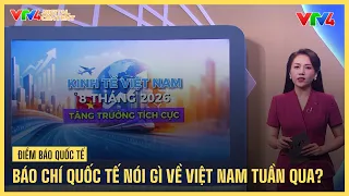 Báo chí quốc tế nói gì về Việt Nam tuần qua? | VTV4