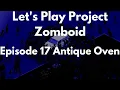 Let s Play Project Zomboid Episode 17 Antique Oven