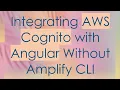 Integrating AWS Cognito with Angular Without Amplify CLI