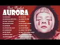 Lagu AURORA Greatest Hits Full Album 2023 Best Of A.U.R.O.R.A // AURORA New Songs Playlist 2023
