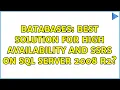 Databases Best solution for High Availability and SSRS on SQL Server 2008 R2 3 Solutions