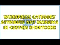 Wordpress Category attribute not working in custom shortcode 2 Solutions