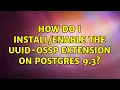 How do I the uuid-ossp extension on Postgres 9 3 2 Solutions
