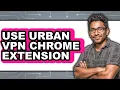 How to Use Urban Vpn Chrome Extension easy Method