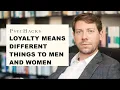 LOYALTY means DIFFERENT things to MEN and WOMEN working through the misunderstanding