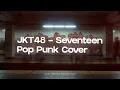 JKT48 - Seventeen | Pop Punk Cover (Lyric Video)