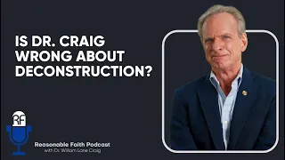 Is William Lane Craig Wrong About Deconstruction?