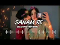 Lagu Sanam Re💞 LoFy [slowed+reverb]