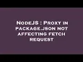 NodeJS Proxy in package json not affecting fetch request
