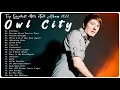Lagu O W L C I T Y Greatest Hits Full Album NO ADS 💝 - The Best Songs of O W L C I T Y  2022 💝