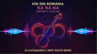 Ion Din Romania - Na Na Na ( Infinity Violin ) ( Dj Lucian&Geo x Next Route Remix ) (Extended Mix)