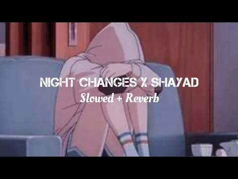 Download MP3 Night Changes x Shayad (Slowed + Reverb)