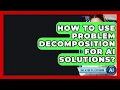 How To Use Problem Decomposition For AI Solutions - Safe AI for The Classroom