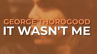George Thorogood And The Destroyers It Wasn T Me Official Audio 